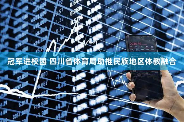 冠军进校园 四川省体育局助推民族地区体教融合