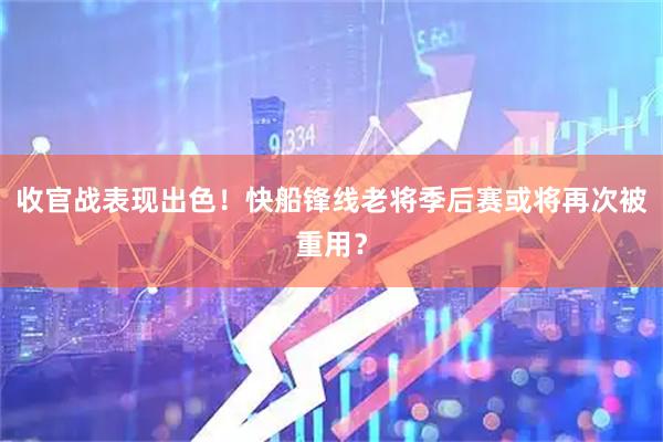收官战表现出色！快船锋线老将季后赛或将再次被重用？