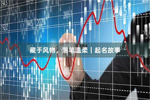 藏于风物，落笔温柔｜起名故事