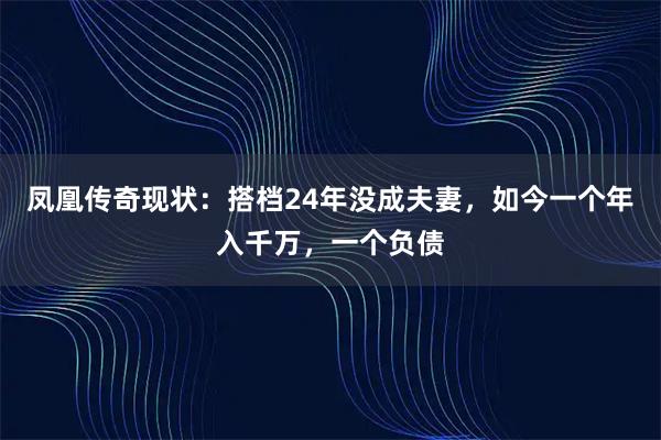 凤凰传奇现状：搭档24年没成夫妻，如今一个年入千万，一个负债